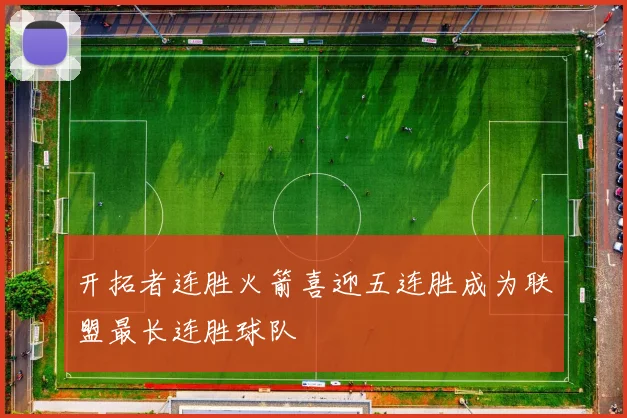 开拓者连胜火箭喜迎五连胜成为联盟最长连胜球队