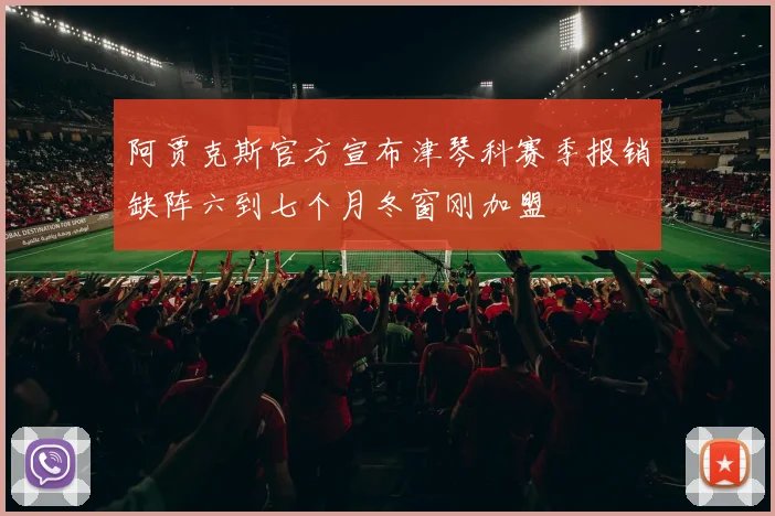 阿贾克斯官方宣布津琴科赛季报销缺阵六到七个月冬窗刚加盟