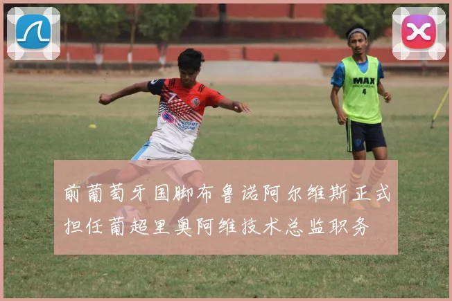 前葡萄牙国脚布鲁诺阿尔维斯正式担任葡超里奥阿维技术总监职务